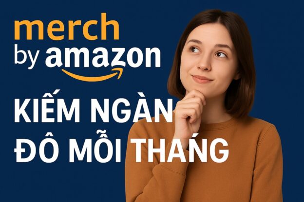 Merch By Amazon và kiếm Ngàn Đô mỗi tháng
